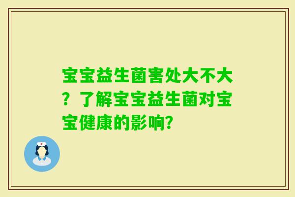 宝宝益生菌害处大不大？了解宝宝益生菌对宝宝健康的影响？