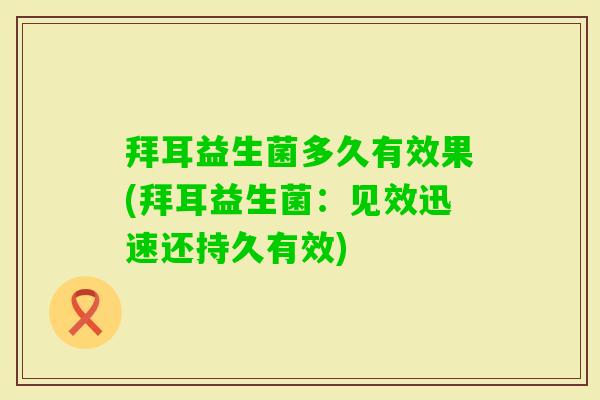 拜耳益生菌多久有效果(拜耳益生菌：见效迅速还持久有效)