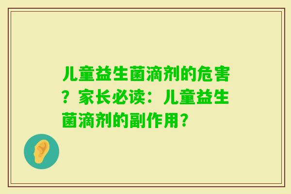 儿童益生菌滴剂的危害?家长必读:儿童益生菌滴剂的副作用? 儿童益生菌滴剂的危害?家长必读:儿童益生菌滴剂的副作用?
