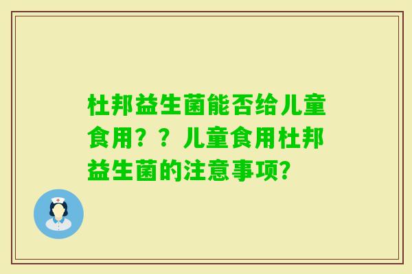 杜邦益生菌能否给儿童食用？？儿童食用杜邦益生菌的注意事项？