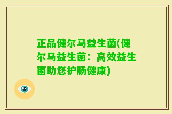 正品健尔马益生菌(健尔马益生菌：高效益生菌助您护肠健康)