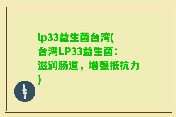 lp33益生菌台湾(台湾LP33益生菌：滋润肠道，增强)
