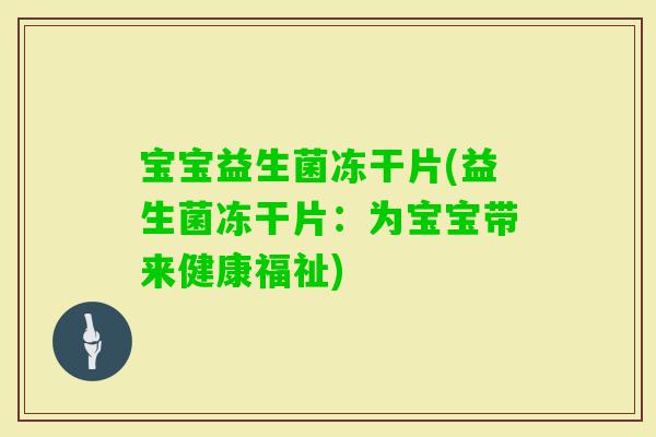 宝宝益生菌冻干片(益生菌冻干片：为宝宝带来健康福祉)