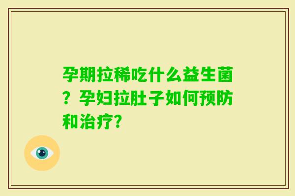 孕期拉稀吃什么益生菌？孕妇拉肚子如何和？