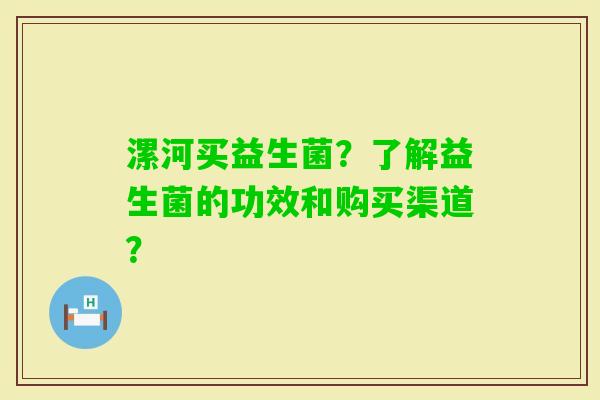 漯河买益生菌？了解益生菌的功效和购买渠道？