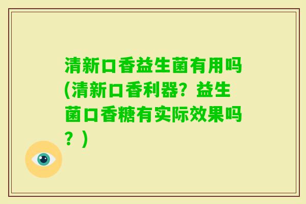 清新口香益生菌有用吗(清新口香利器？益生菌口香糖有实际效果吗？)