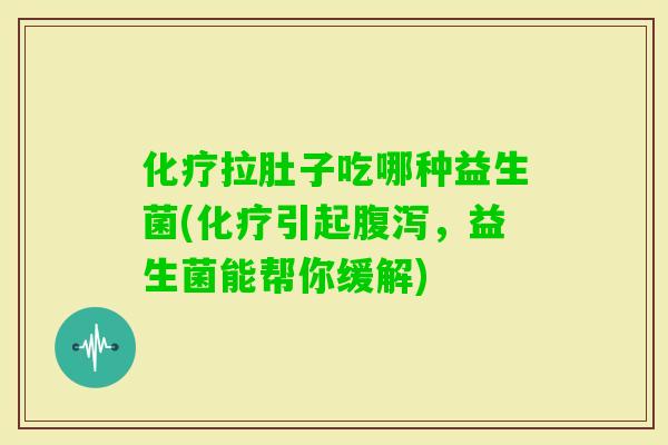 拉肚子吃哪种益生菌(引起,益生菌能帮你缓解) 拉肚子吃哪种益生菌(引起,益生菌能帮你缓解)