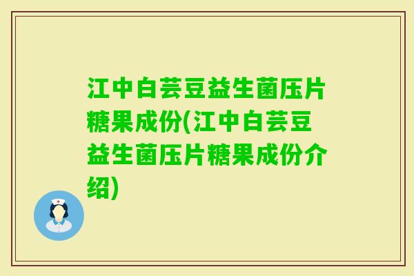 江中白芸豆益生菌压片糖果成份(江中白芸豆益生菌压片糖果成份介绍)