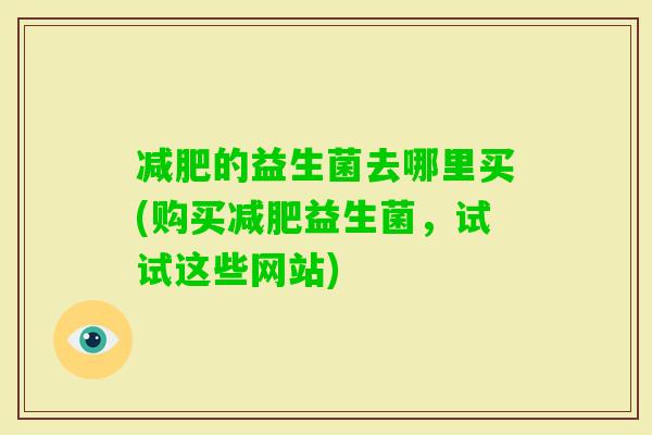 的益生菌去哪里买(购买益生菌，试试这些网站)
