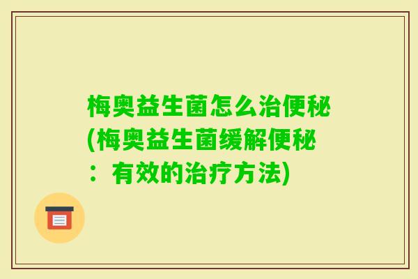 梅奥益生菌怎么(梅奥益生菌缓解：有效的方法)