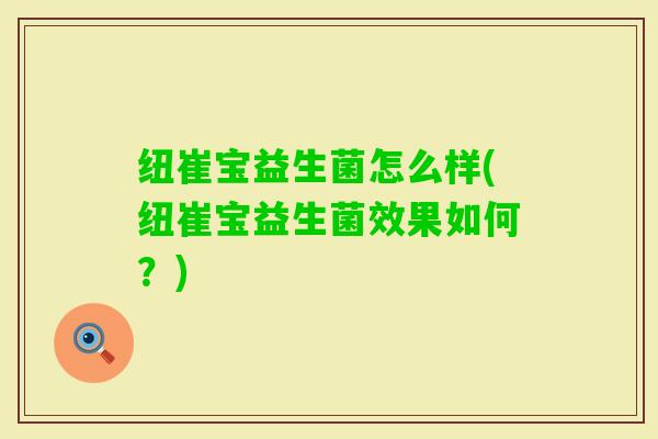 纽崔宝益生菌怎么样(纽崔宝益生菌效果如何?) 纽崔宝益生菌怎么样(纽崔宝益生菌效果如何?)