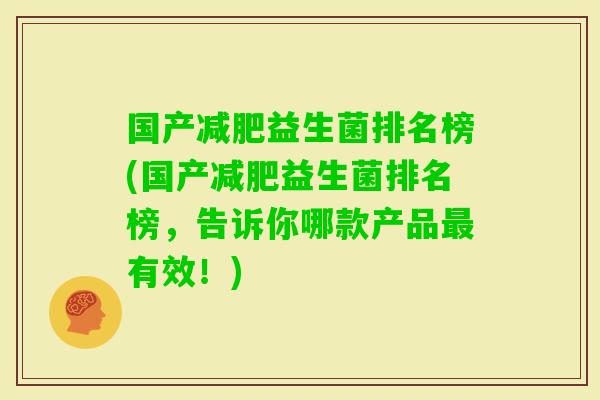 国产益生菌排名榜(国产益生菌排名榜,告诉你哪款产品有效!) 国产益生菌排名榜(国产益生菌排名榜,告诉你哪款产品有效!)