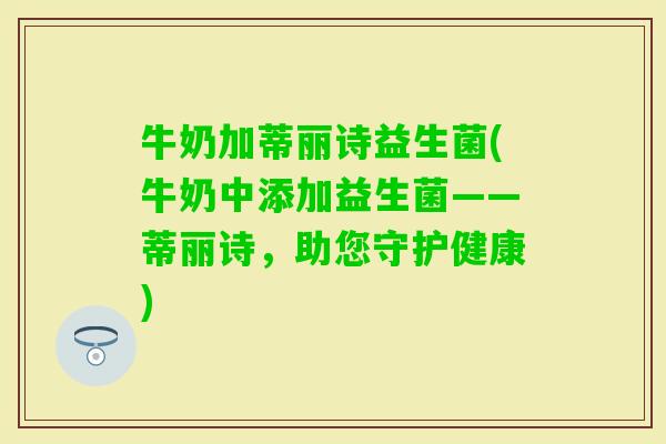牛奶加蒂丽诗益生菌(牛奶中添加益生菌——蒂丽诗，助您守护健康)