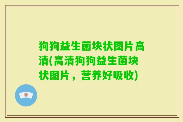 狗狗益生菌块状图片高清(高清狗狗益生菌块状图片，营养好吸收)