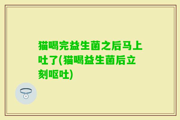 猫喝完益生菌之后马上吐了(猫喝益生菌后立刻)