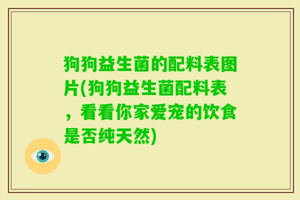 狗狗益生菌的配料表图片(狗狗益生菌配料表，看看你家爱宠的饮食是否纯天然)