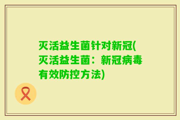 灭活益生菌针对新冠(灭活益生菌:新冠有效防控方法) 灭活益生菌针对新冠(灭活益生菌:新冠有效防控方法)