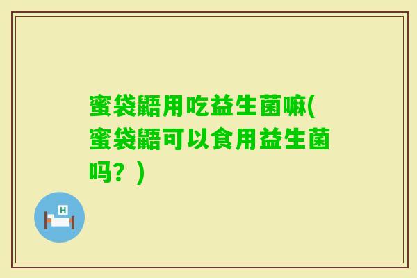 蜜袋鼯用吃益生菌嘛(蜜袋鼯可以食用益生菌吗？)