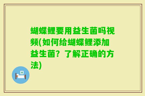 蝴蝶鲤要用益生菌吗视频(如何给蝴蝶鲤添加益生菌?了解正确的方法) 蝴蝶鲤要用益生菌吗视频(如何给蝴蝶鲤添加益生菌?了解正确的方法)
