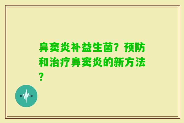 鼻窦炎补益生菌?和鼻窦炎的新方法? 鼻窦炎补益生菌?和鼻窦炎的新方法?