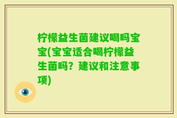 柠檬益生菌建议喝吗宝宝(宝宝适合喝柠檬益生菌吗？建议和注意事项)