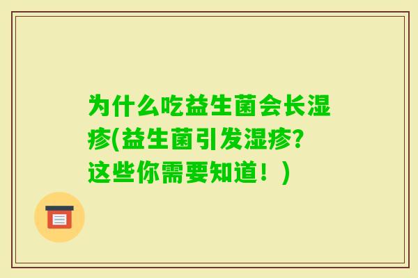 为什么吃益生菌会长(益生菌引发？这些你需要知道！)
