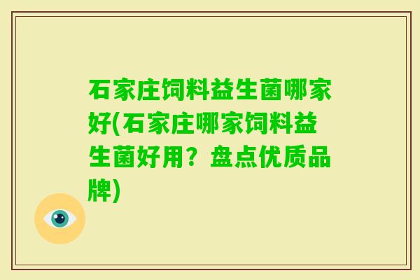 石家庄饲料益生菌哪家好(石家庄哪家饲料益生菌好用?盘点优质品牌) 石家庄饲料益生菌哪家好(石家庄哪家饲料益生菌好用?盘点优质品牌)