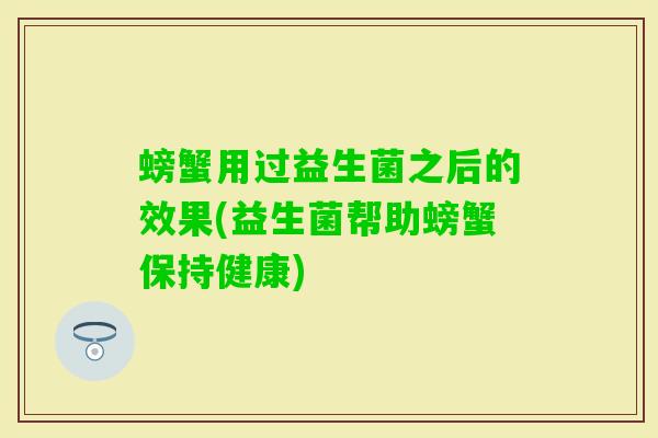 螃蟹用过益生菌之后的效果(益生菌帮助螃蟹保持健康)
