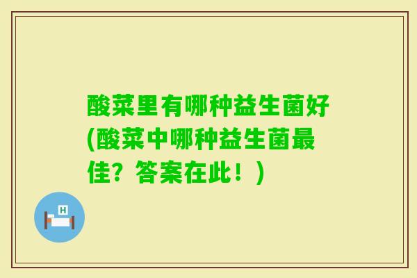 酸菜里有哪种益生菌好(酸菜中哪种益生菌佳？答案在此！)