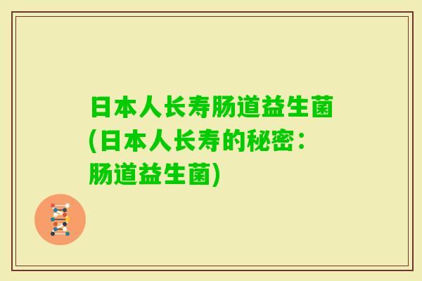 日本人长寿肠道益生菌(日本人长寿的秘密：肠道益生菌)