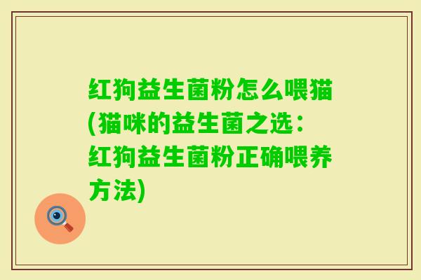 红狗益生菌粉怎么喂猫(猫咪的益生菌之选：红狗益生菌粉正确喂养方法)