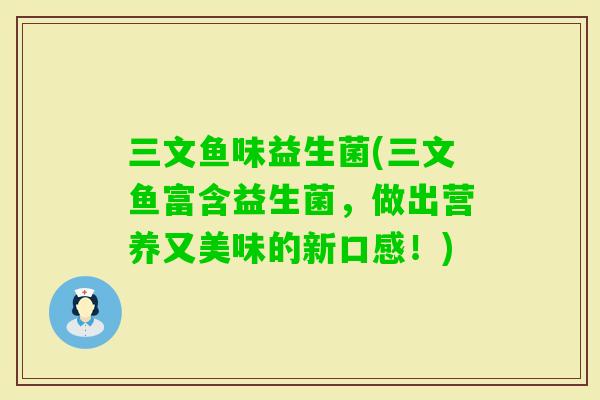 三文鱼味益生菌(三文鱼富含益生菌，做出营养又美味的新口感！)
