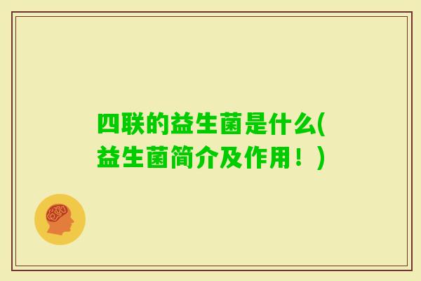四联的益生菌是什么(益生菌简介及作用！)