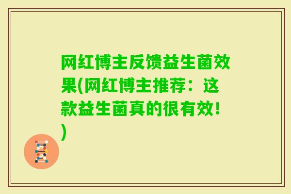 网红博主反馈益生菌效果(网红博主推荐：这款益生菌真的很有效！)