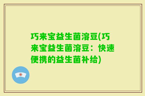 巧来宝益生菌溶豆(巧来宝益生菌溶豆：快速便携的益生菌补给)