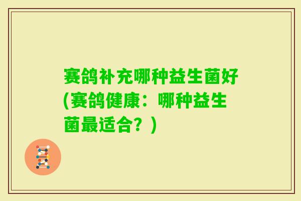 赛鸽补充哪种益生菌好(赛鸽健康：哪种益生菌适合？)