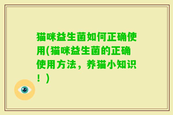 猫咪益生菌如何正确使用(猫咪益生菌的正确使用方法，养猫小知识！)