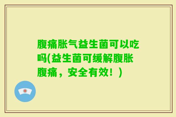 益生菌可以吃吗(益生菌可缓解，安全有效！)