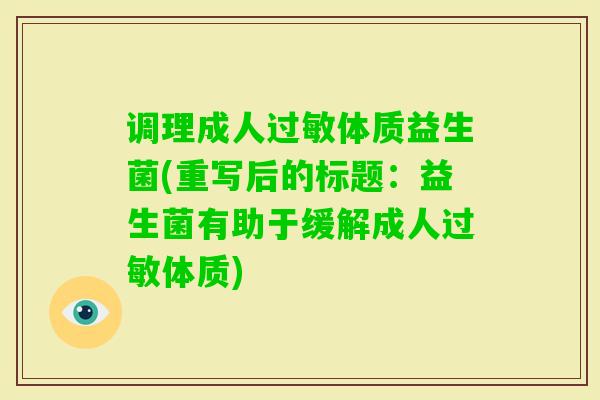 调理成人体质益生菌(重写后的标题：益生菌有助于缓解成人体质)