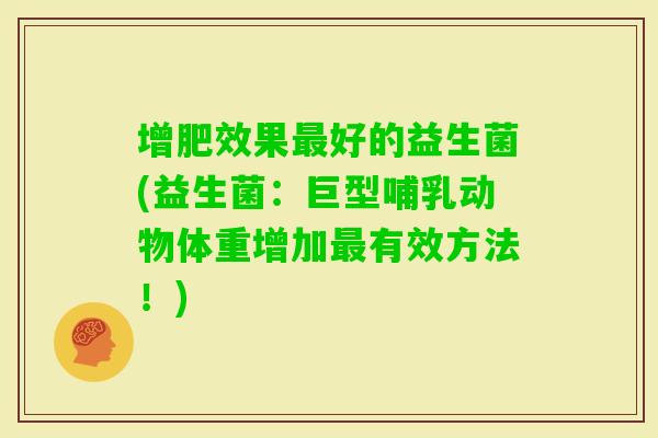 增肥效果好的益生菌(益生菌：巨型哺乳动物体重增加有效方法！)