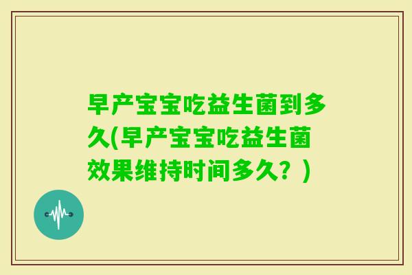 早产宝宝吃益生菌到多久(早产宝宝吃益生菌效果维持时间多久？)