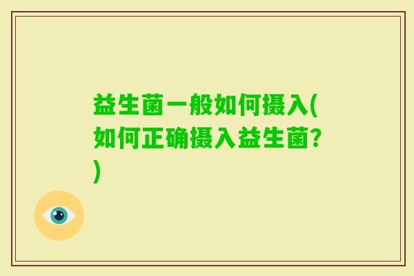 益生菌一般如何摄入(如何正确摄入益生菌？)
