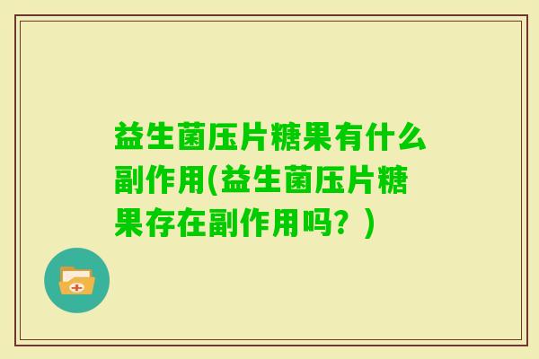 益生菌压片糖果有什么副作用(益生菌压片糖果存在副作用吗？)