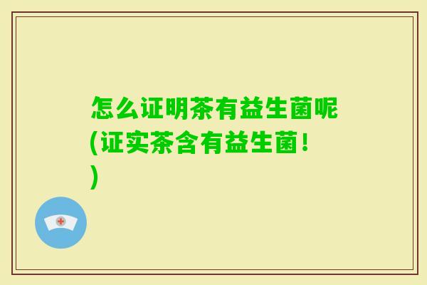 怎么证明茶有益生菌呢(证实茶含有益生菌！)