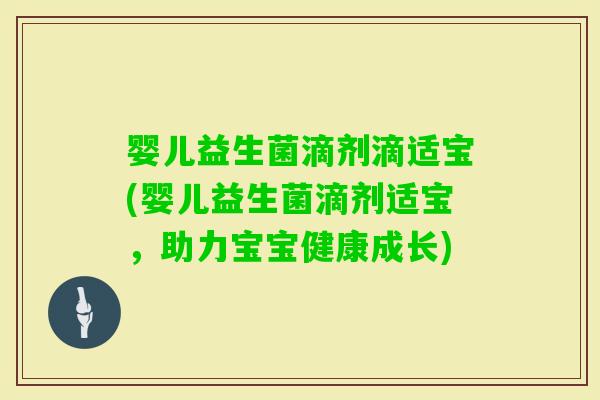 婴儿益生菌滴剂滴适宝(婴儿益生菌滴剂适宝，助力宝宝健康成长)