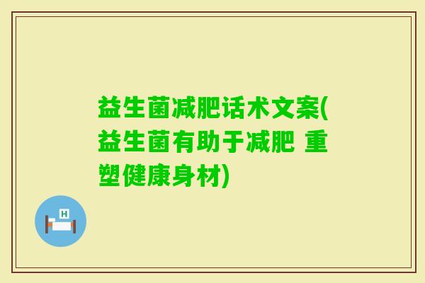 益生菌话术文案(益生菌有助于 重塑健康身材)