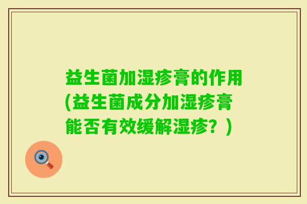 益生菌加膏的作用(益生菌成分加膏能否有效缓解？)