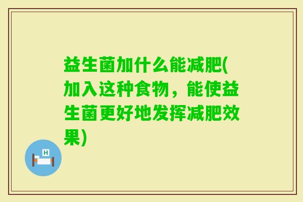 益生菌加什么能(加入这种食物，能使益生菌更好地发挥效果)