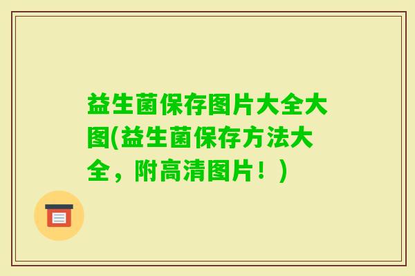 益生菌保存图片大全大图(益生菌保存方法大全，附高清图片！)
