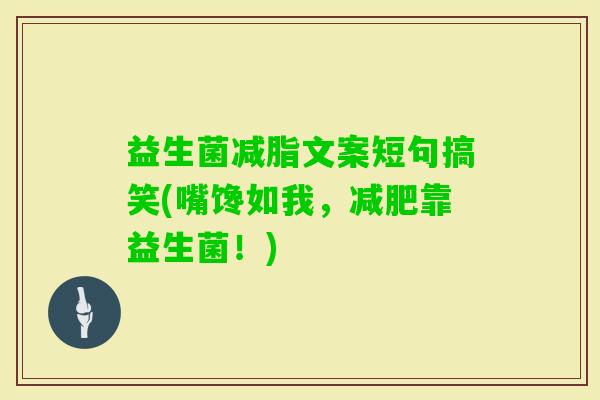 益生菌减脂文案短句搞笑(嘴馋如我，靠益生菌！)